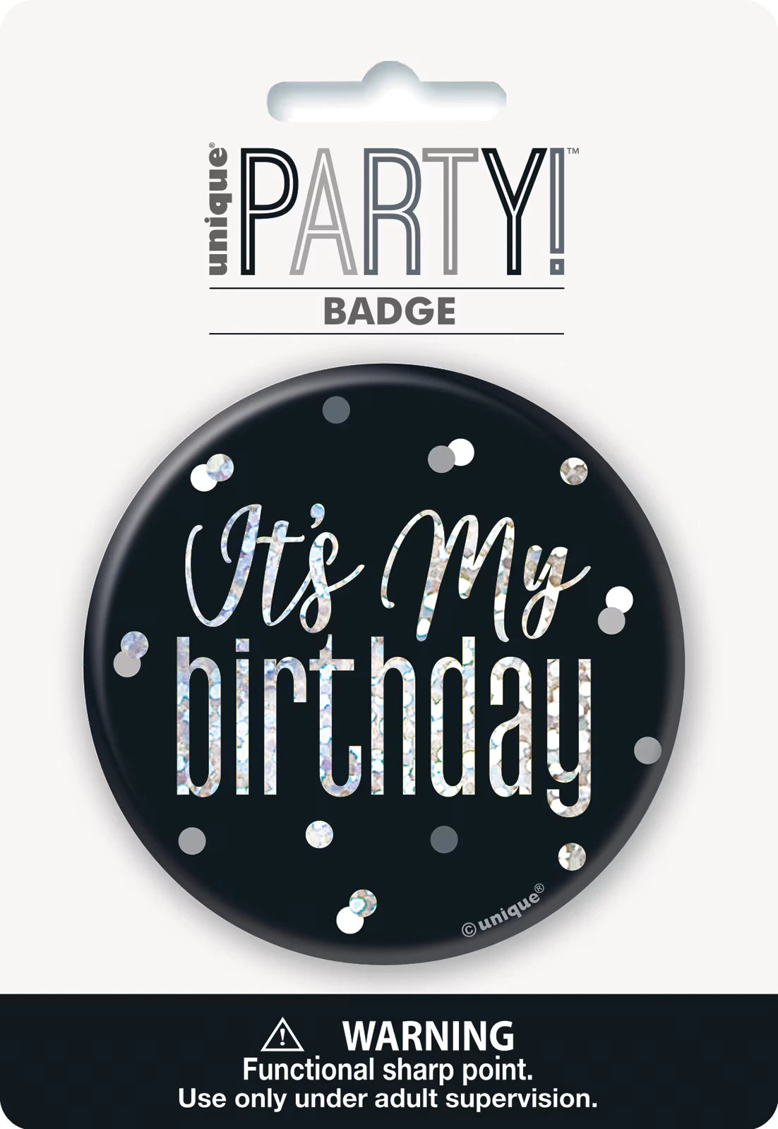 black circular badge; glittery silver text and dots; 'It's My Birthday' text; plastic material; pin-back fastening;